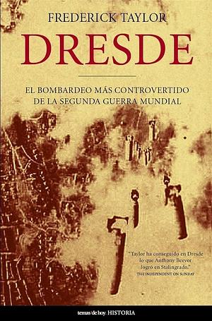 Dresde: El bombardeo más controvertido de la Segunda Guerra Mundial by Frederick Taylor