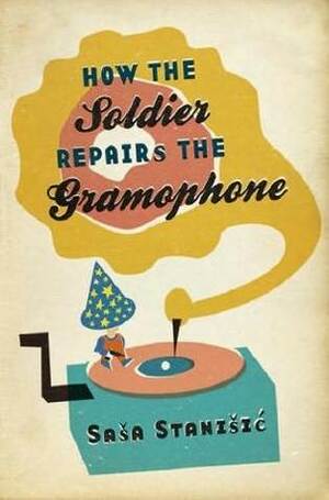 How The Soldier Repairs The Gramophone by Saša Stanišić