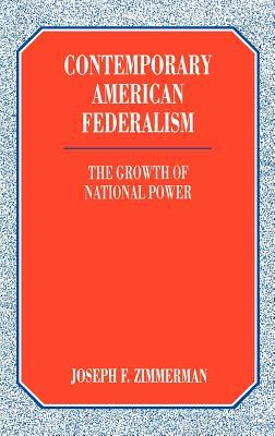 Contemporary American Federalism: The Growth of National Power by Joseph F. Zimmerman