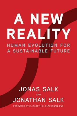 A New Reality: Human Evolution for a Sustainable Future by Jonas Salk, Jonathan Salk