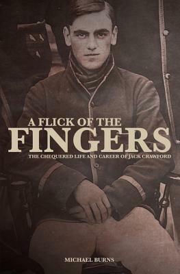 A Flick of the Fingers: The Chequered Life and Career of Jack Crawford by Michael Burns