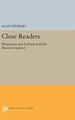 Close Readers: Humanism and Sodomy in Early Modern England by Alan Stewart