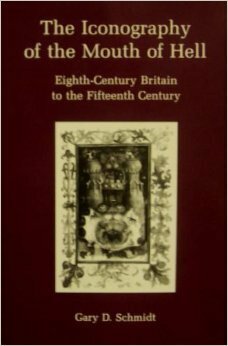 The Iconography of the Mouth of Hell: Eighth Century Britain to the Fifteenth Century by Gary D. Schmidt