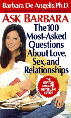 Ask Barbara: The 100 Most Asked Questions about Love, Sex, and Relationships by Barbara De Angelis