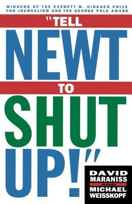 Tell Newt to Shut Up!: Prizewinning Washington Post Journalists Reveal How Reality Gagged the Gingrich Revolution by David Maraniss