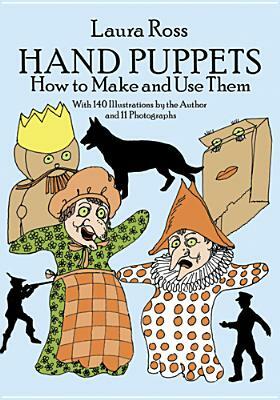 Hand Puppets: How to Make and Use Them by Laura Ross