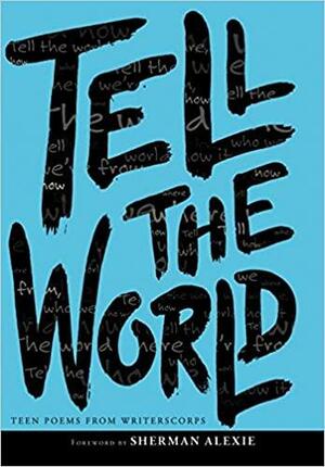 Tell the World by Bill Aguado, Richard Newirth, WritersCorps, Kenneth Carroll, Sherman Alexie