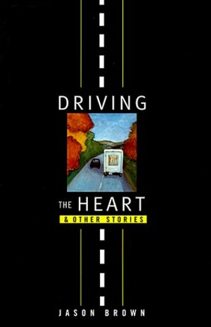 Driving the Heart and Other Stories by Jason Brown
