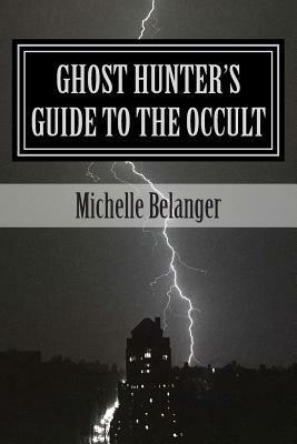 Ghost Hunter's Guide to the Occult by Michelle Belanger