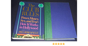 The Club Rules: Power, Money, Sex, and Fear--How It Works in Hollywood by Paul Rosenfield