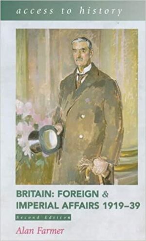 Britain: Foreign & Imperial Affairs 1919-39 by Alan Farmer