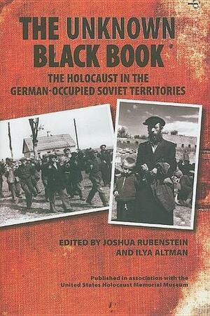 The Unknown Black Book: The Holocaust in the German-Occupied Soviet Territories by Joshua Rubenstein, Ilya Altman