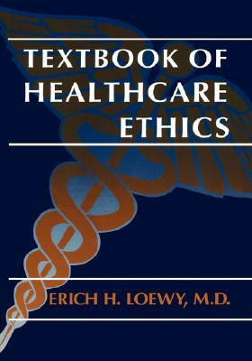 Textbook of Healthcare Ethics by Erich E. H. Loewy