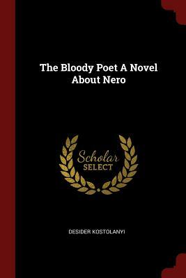 The Bloody Poet A Novel About Nero by Dezső Kosztolányi