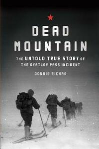 Dead Mountain: The Untold True Story of the Dyatlov Pass Incident by Donnie Eichar