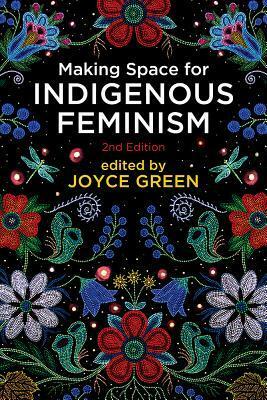 Making Space for Indigenous Feminism, 2nd Edition by Joyce Green