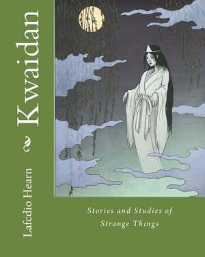 Kwaidan: Stories and Studies of Strange Things by Lafcdio Hearn