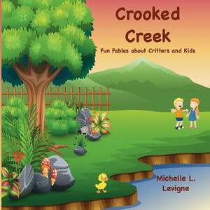 Crooked Creek: Fun Fables About Critters and Kids by Michelle L. Levigne