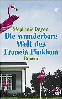 Die Wunderbare Welt Des Francis Pinkham Roman by Stephanie Doyon