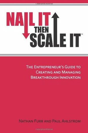 Nail It Then Scale It by Paul Ahlstrom, Nathan Furr