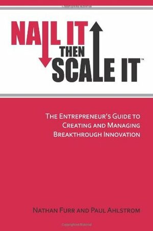 Nail It Then Scale It by Nathan Furr, Paul Ahlstrom