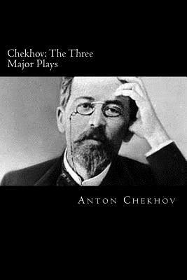 Chekhov: The Three Major Plays by Anton Chekhov