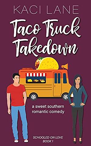 Taco Truck Takedown: An Enemies to Lovers, Sweet Small Town Romantic Comedy by Kaci Lane