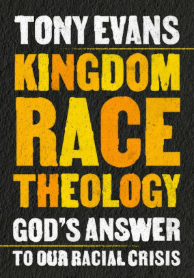 Kingdom Race Theology: God's Answer to Our Racial Crisis by Tony Evans