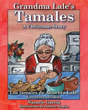 Grandma Lale's Tamales: A Christmas Story = Los Tamales de Abuelita Lale: Un Cuento Navideano by Nasario Garcia