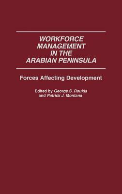 Workforce Management in the Arabian Peninsula: Forces Affecting Development by Patrick Montana, George Roukis