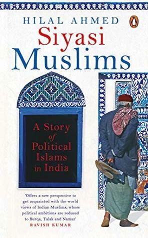 Siyasi Muslims: A Story of Political Islams in India by Hilal Ahmed