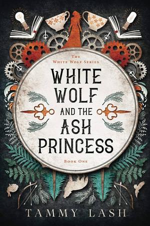 White Wolf and the Ash Princess by Tammy Lash