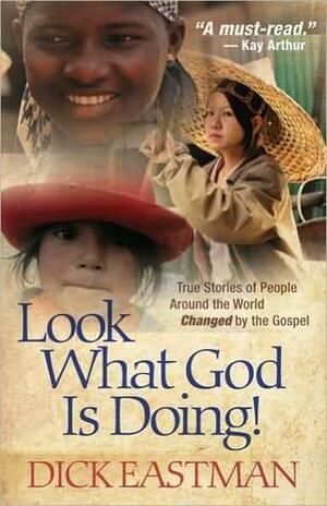 Look What God Is Doing!: True Stories of People Around the World Changed by the Gospel by Dick Eastman