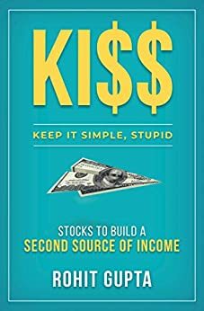 KI$$: Stocks To Build A Second Source Of Income: Keep It Simple, Stupid by Rohit Gupta