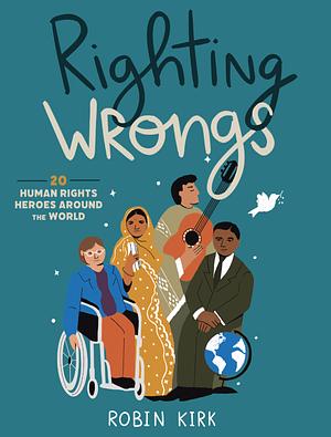 Righting Wrongs: 20 Human Rights Heroes Around the World by Robin Kirk