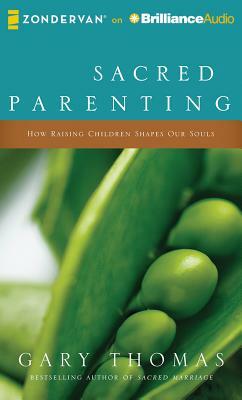 Sacred Parenting: How Raising Children Shapes Our Souls by Gary L. Thomas