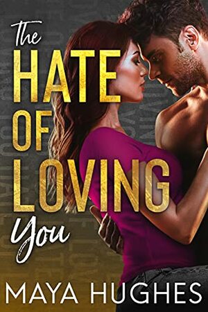 The Hate of Loving You by Maya Hughes