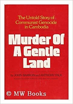 Murder of a Gentle Land: The Untold Story of a Communist Genocide in Cambodia by John Daniel Barron, Anthony Paul