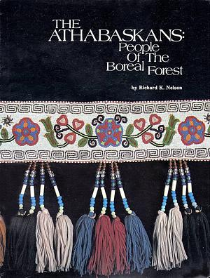 The Athabaskans: People of the Boreal Forest by Richard K. Nelson