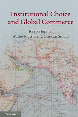 Institutional Choice and Global Commerce by Walter Mattli, Joseph Jupille, Duncan Snidal