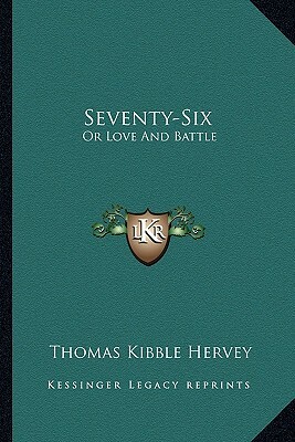 Seventy-Six: Or Love and Battle or Love and Battle by Thomas Kibble Hervey