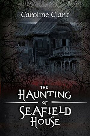 The Haunting of Seafield House by Caroline Clark