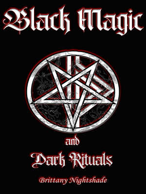 Black Magic and Dark Rituals: Black Magic Spellbook , Dark Book of Shadows, Spells, Rituals and Runes by Brittany Nightshade