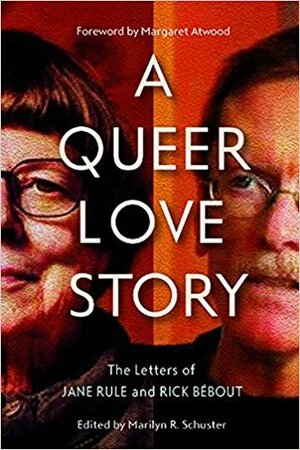 A Queer Love Story: The Letters of Jane Rule and Rick Bébout by Marilyn R. Schuster