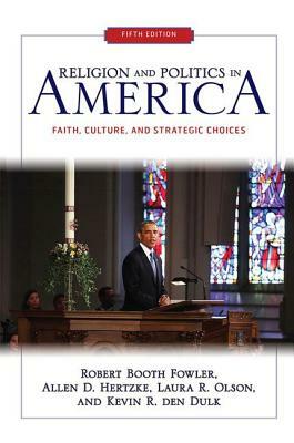 Religion and Politics in America: Faith, Culture, and Strategic Choices by Robert Booth Fowler, Laura R. Olson, Allen D. Hertzke