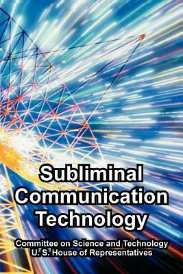 Subliminal Communication Technology by Committee on Science and Technology, U. S. House of Representatives