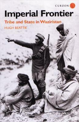 Imperial Frontier: Tribe and State in Waziristan by Hugh Beattie