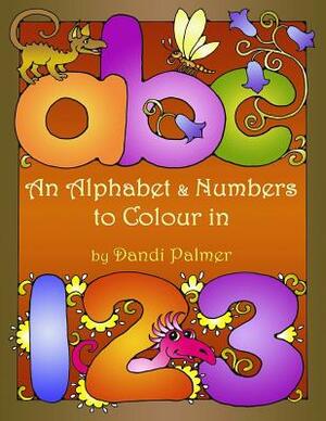 An Alphabet and Numbers to Colour in by Dandi Palmer