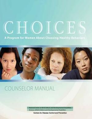 Choices: A Program for Women About Choosing Healthy Behaviors to Avoid Alcohol-Exposed Pregnancies by National Center Developmental Disorders, Developmental Dis, Centers for Disease Cont And Prevention