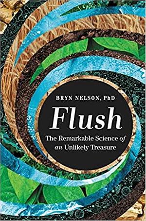 Flush: The Remarkable Science of an Unlikely Treasure by Bryn Nelson